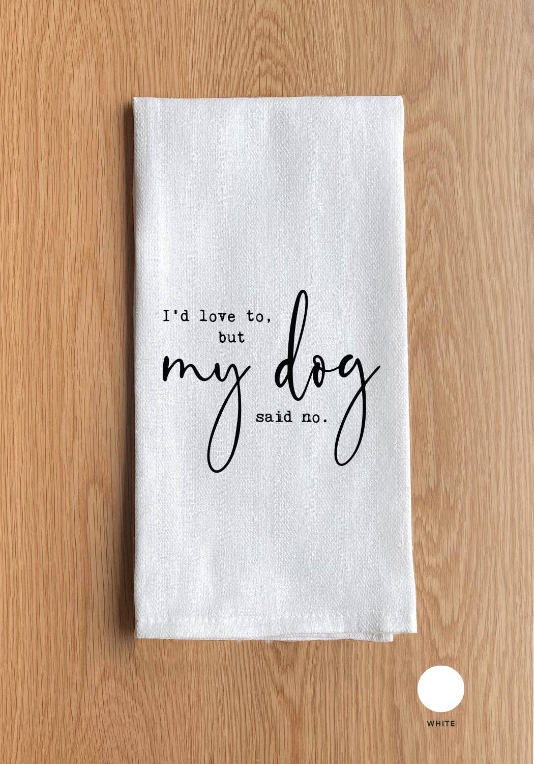Kitchen Towel -I'd love to, but my dog said no.
