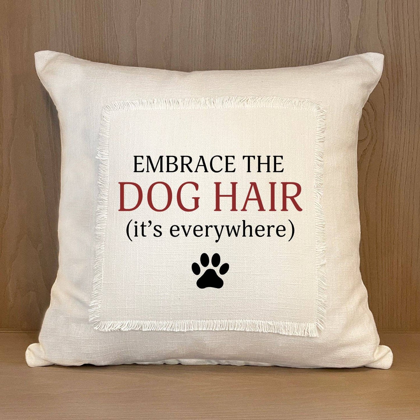 Pillow - "Embrace the Dog Hair" (it's everywhere)