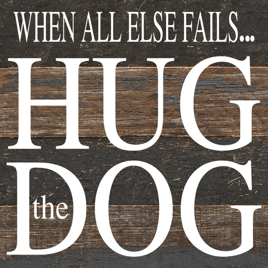 Sign - When all else fails... hug the dog. / 6"x6" Reclaimed Wood