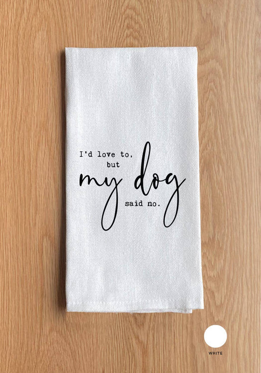 Kitchen Towel -I'd love to, but my dog said no.